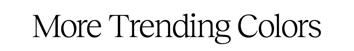 More Trending Colors