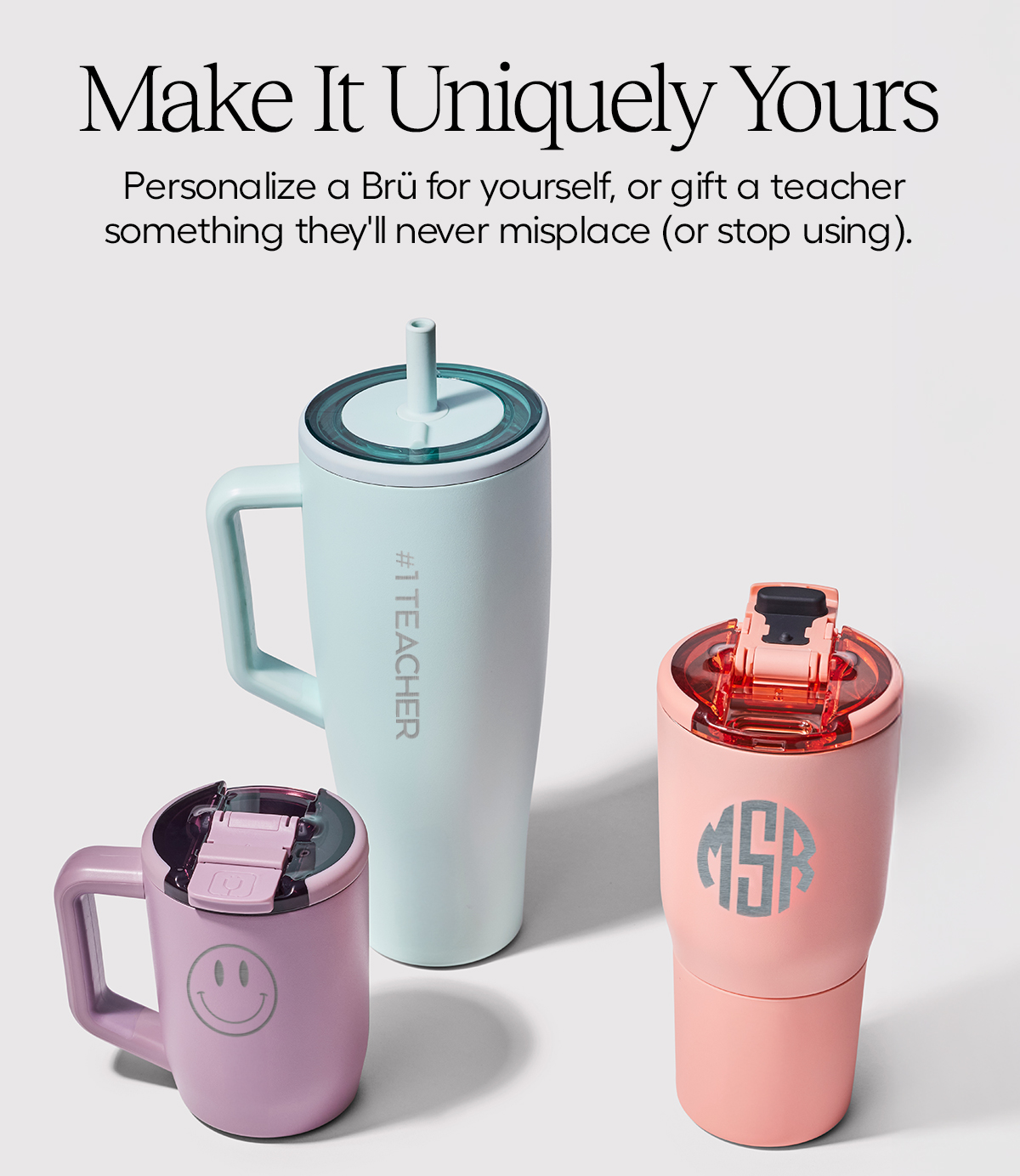 Make It Uniquely Yours. Personalize a Brü for yourself, or git a teacher something they'll never misplace (or stop using).