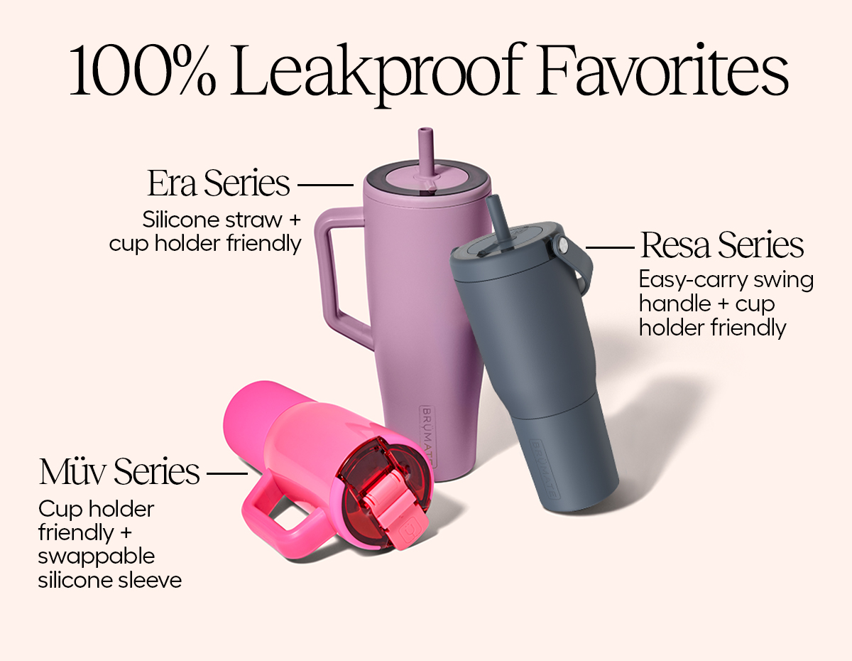 100% Leakproof Favorites. Era Series: Silicone straw+ cupholder friendly. Resa Series: Easy-carry swing handle + cup holder friendly. Müv Series: Cup holder friendly + swappable silicone sleeve. 