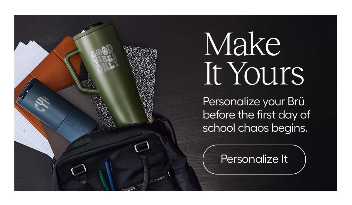Make It Yours. Personalize your Brü before the first day of school chaos begins. 