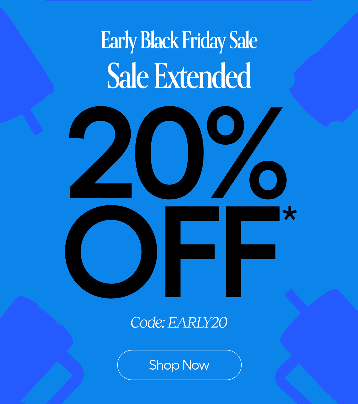 Early Black Friday Sale 20% Off* Code: EARLY20, Shop Now