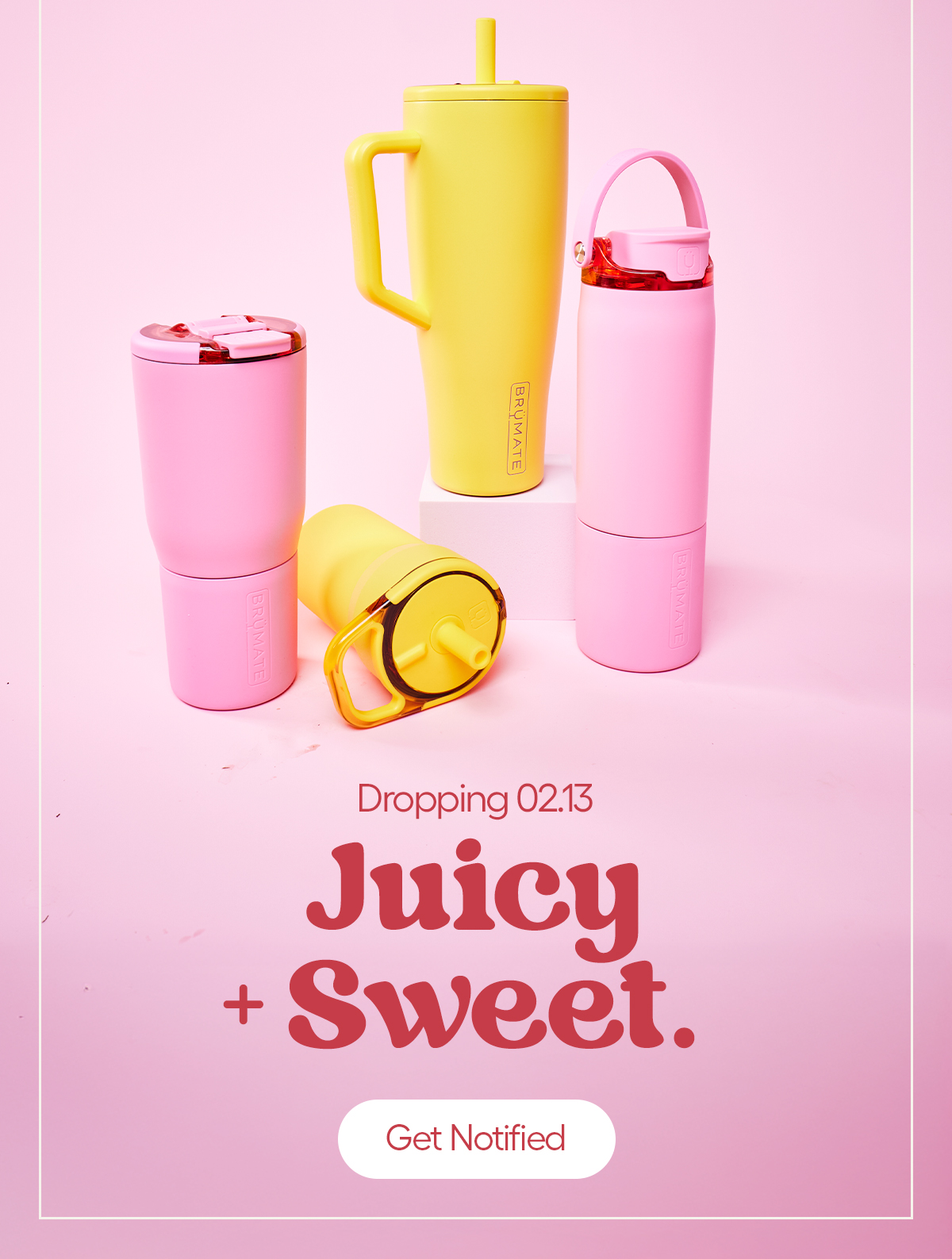 Droping 02.13, Juicy + Sweet. Get Notified.