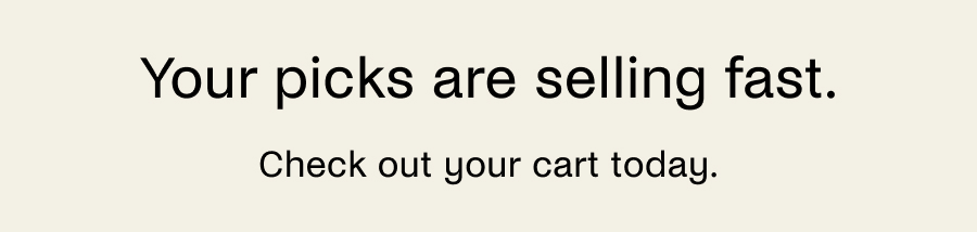 Your picks are selling fast. Check out your cart today.