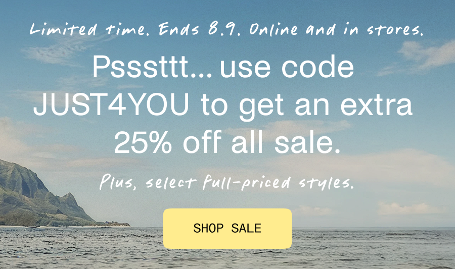 PSSSTTT. use code JUST4YOU to get an extra 25% off all sale. Plus, select full-price styles. Shop Sale.