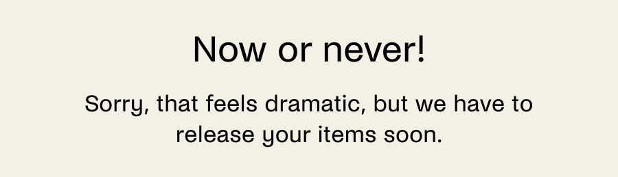 Now or never! Sorry, that feels dramatic, but we have to release tour items soon.