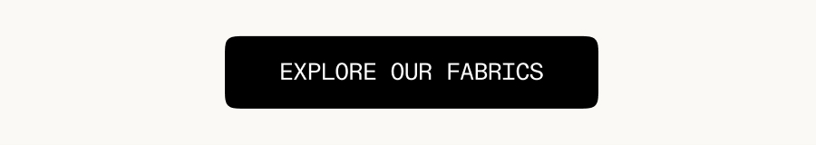 Explore our fabrics. 