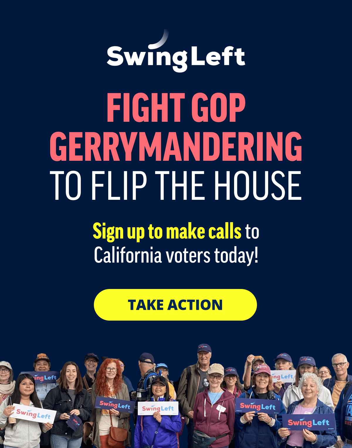 An image of Swing Left volunteers with the text "Fight GOP Gerrymandering to Flip the House. Sign up to make calls to California voters today!"
