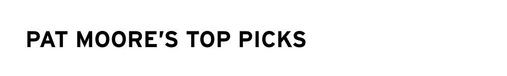 Pat Moore's Top Picks