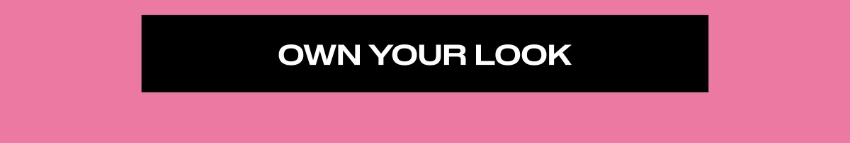 OWN YOUR LOOK