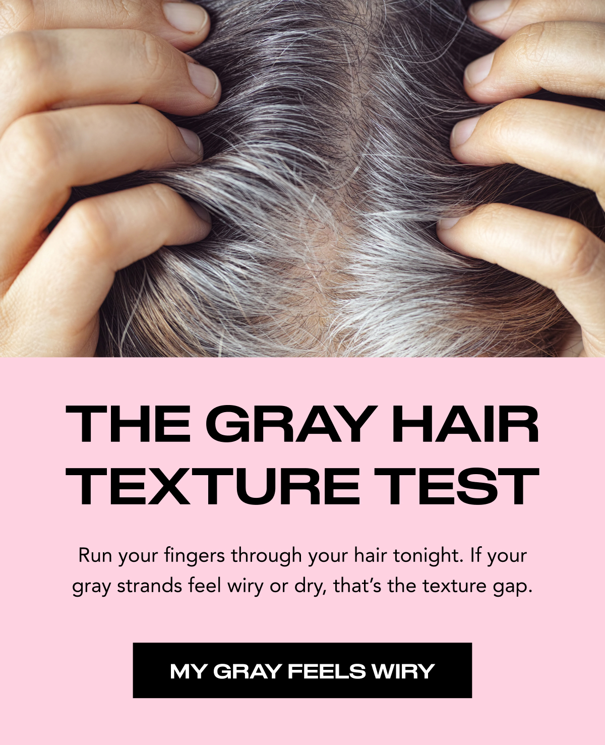 THE GRAY HAIR TEXTURE TEST. Run your fingers through your hair tonight. If your gray strands feel wiry or dry, that's the texture gap.