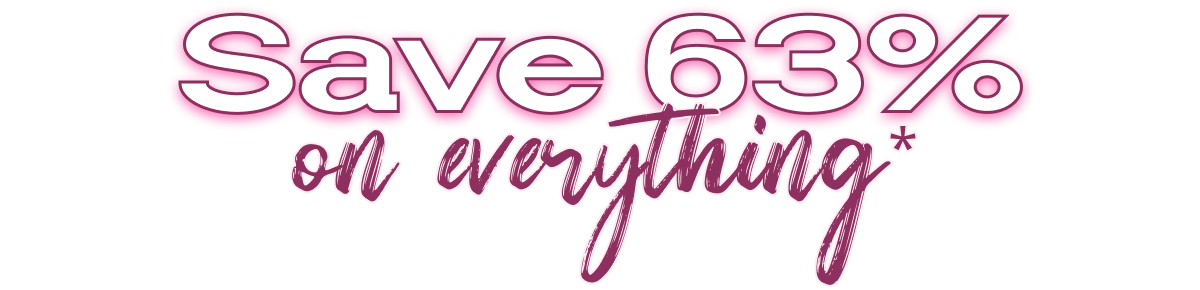 Save 63% On Everything*