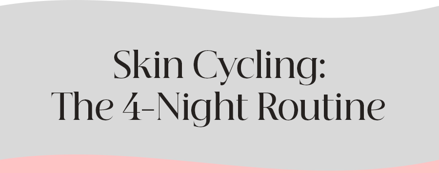Skin Cycling: The 4-Night Routine