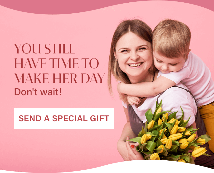 You still have time to make her day - don't wait!