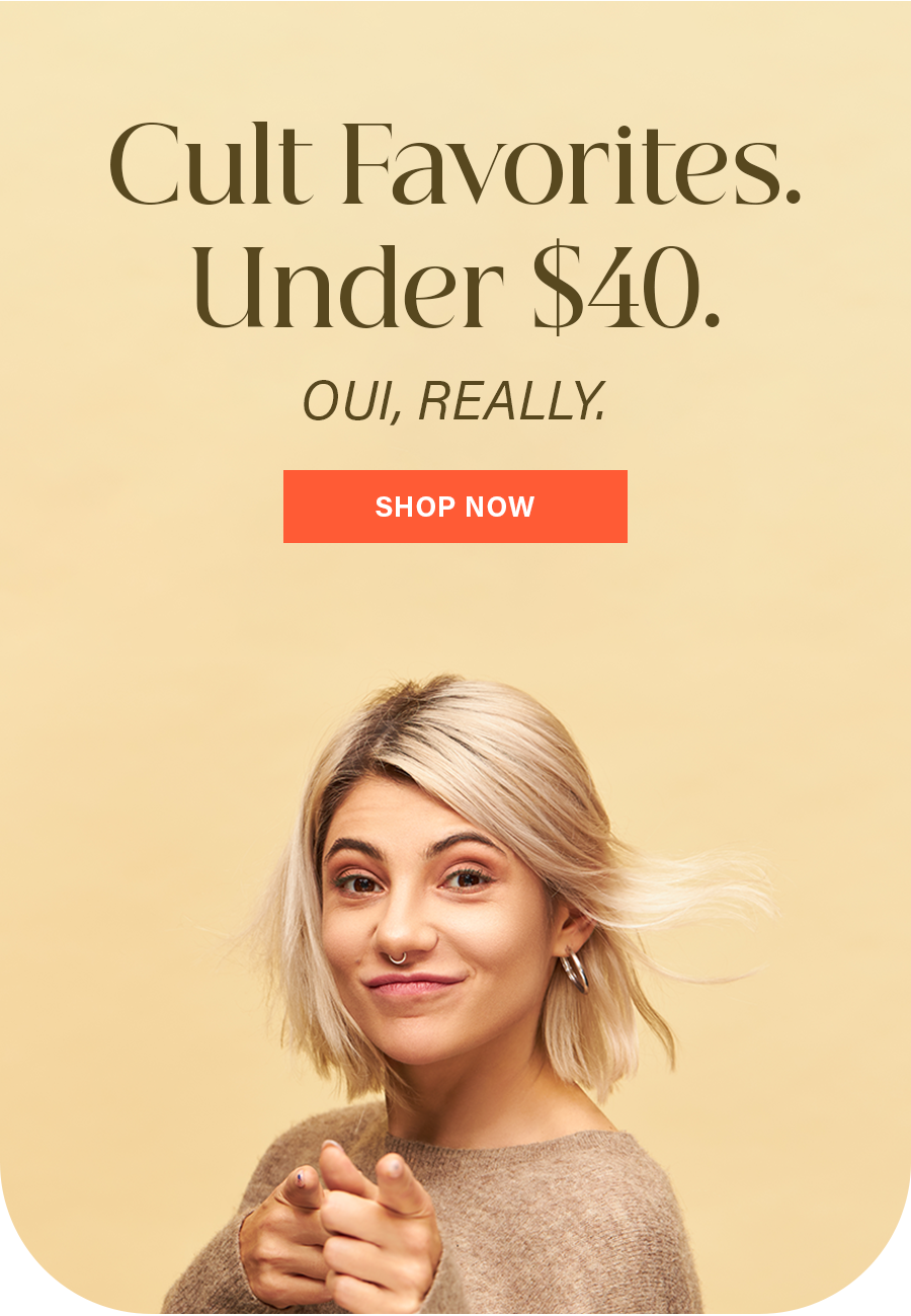 Cult Favorites. Under $40. Oui, Really.