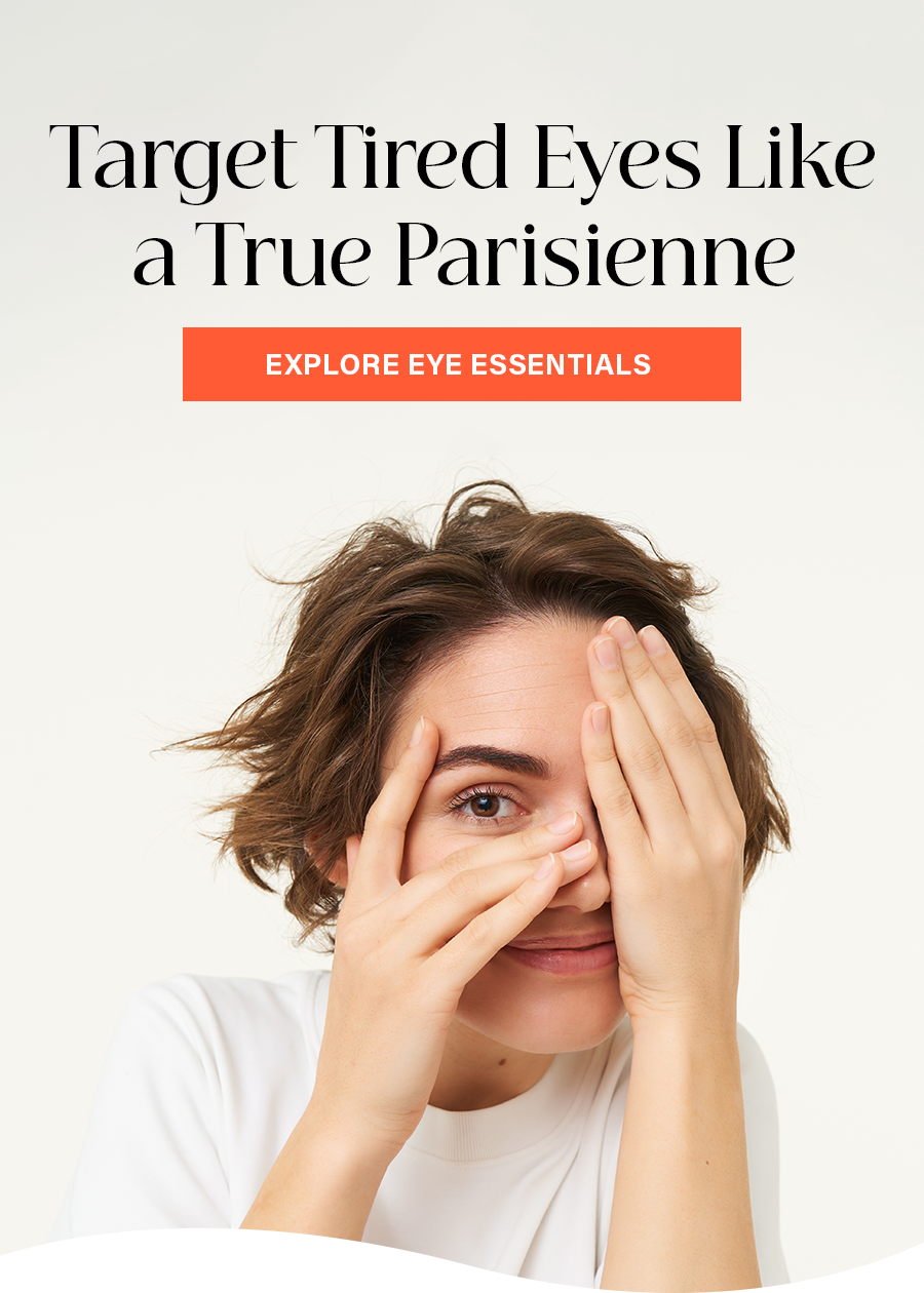 Target Tired Eyes Like a True Parisienne