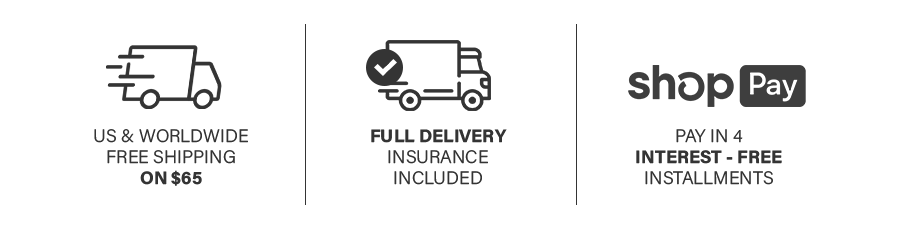 US & WORLWIDE FREE SHIPPING ON $65 | FULL DELIVERY INSURANCE  INCLUDED | PAY IN 4  INTEREST-FREE INSTALLMENTS