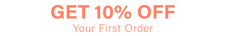 GET 10% OFF - Your First Order