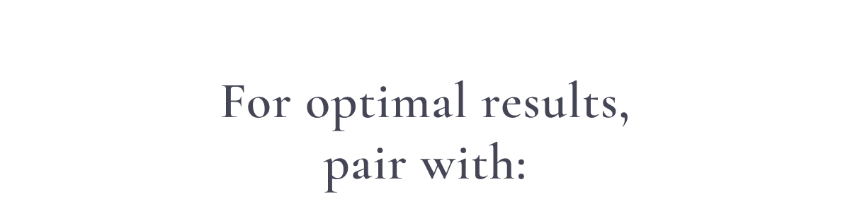 For optimal results, pair with: