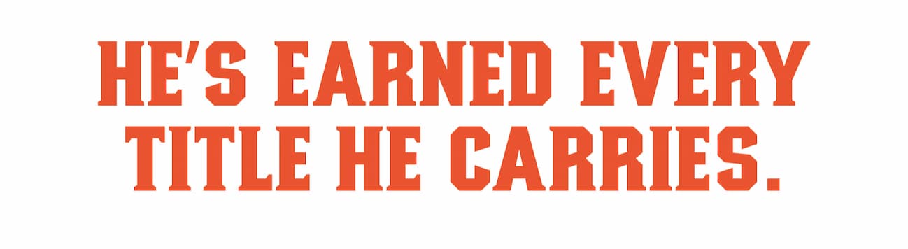 He’s earned every title he carries.