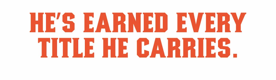 He’s earned every title he carries.