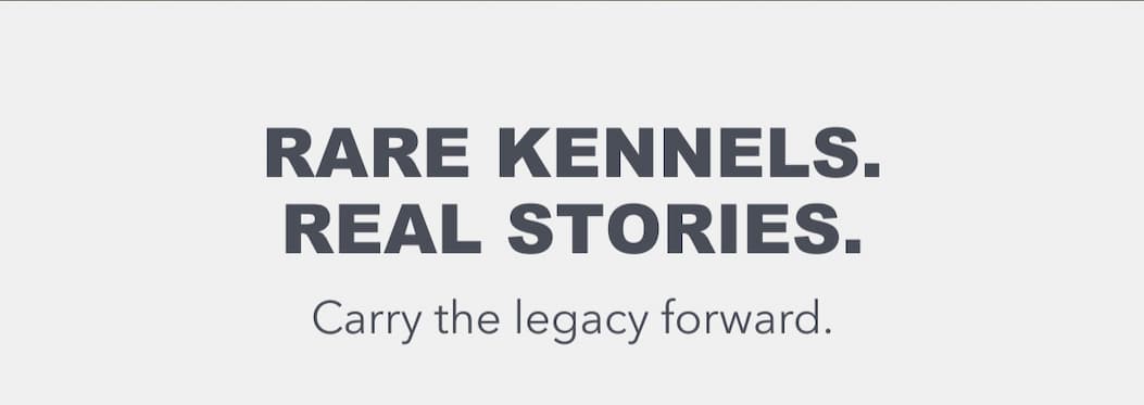 Rare Kennels. Real Stories. Rare Kennels. Real Stories.