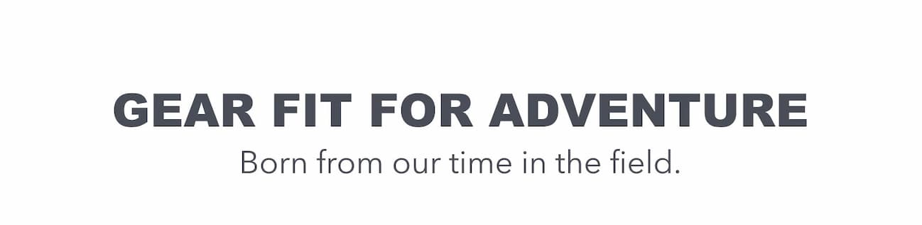 Gear fit for adventure