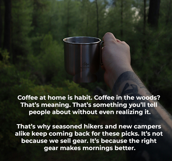 Coffee at home is habit. Coffee in the woods? That's meaning. 