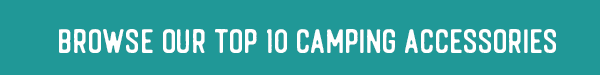 Browse Our Top 10 Camping Accessories
