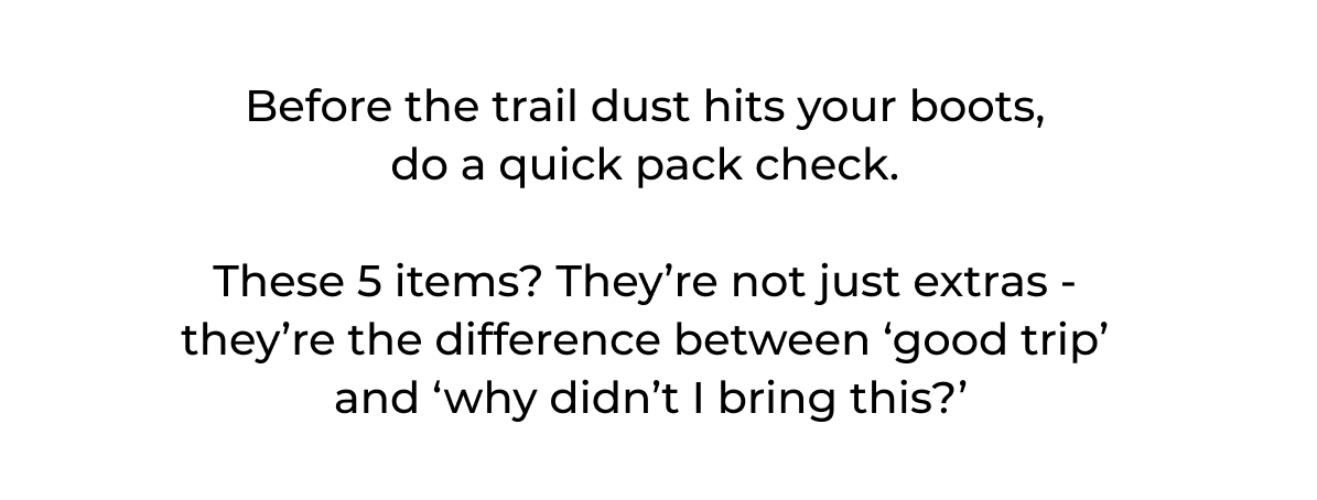 Before the trail dust hits your boots, do a quick pack check. 