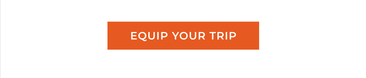 EQUIP YOUR TRIP