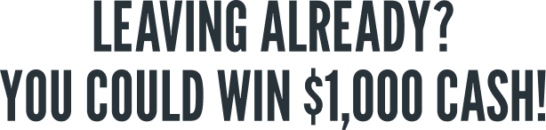 Leaving already_You could win $1,000 cash!