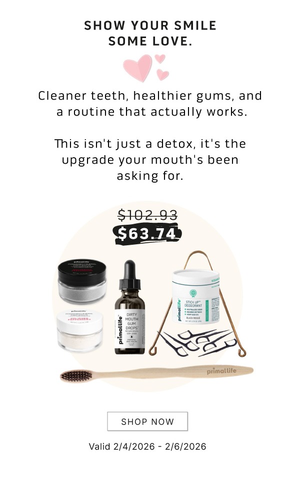 Show your smile some love. Cleaner teeth, healthier gums, and a routine that actually works.             This isn't just a detox, it's the upgrade your mouth's been asking for.            $63.74                SHOP NOW                    Valid 2/4/2026-2/6/2026