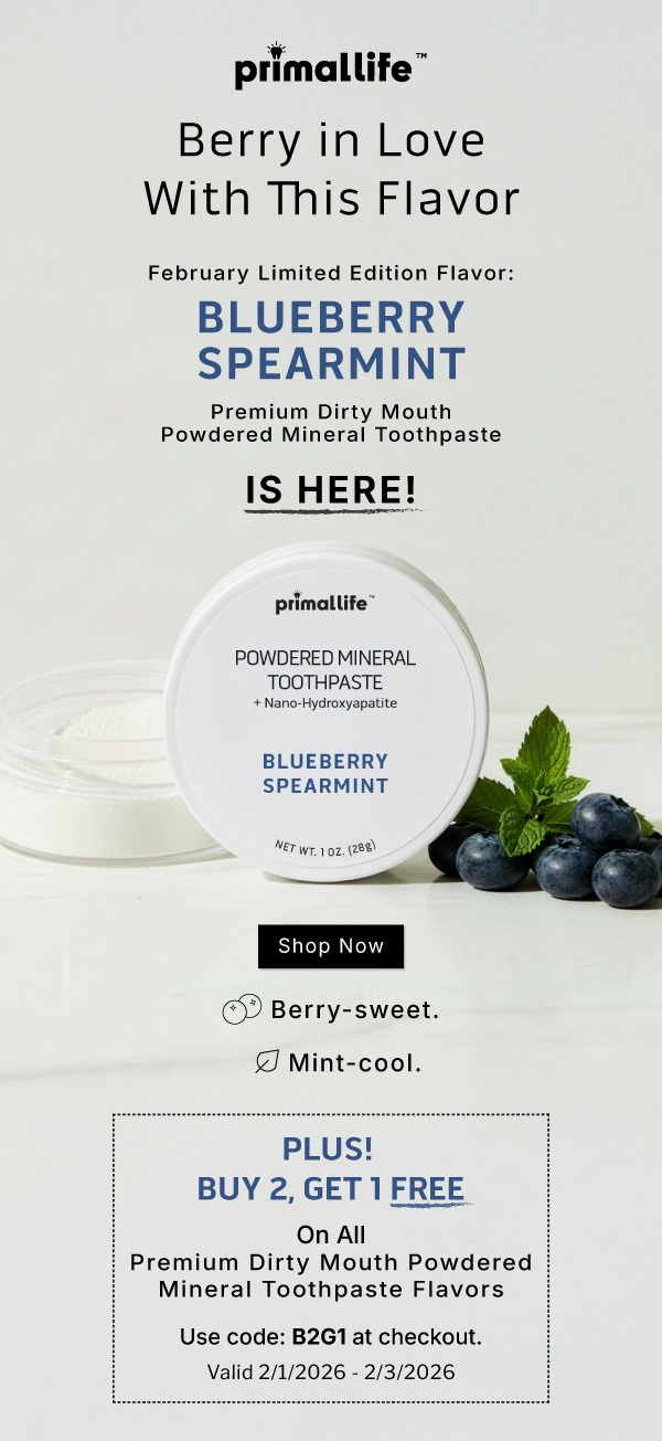 Berry in Love With This Flavor.               February Limited Edition Flavor: Blueberry Spearmint Premium Dirty Mouth Powdered Mineral Toothpaste is Here!                 SHOP NOW            Berry-sweet. Mint-cool.                     Plus! Buy 2, Get 1 Free                On ALL Premium Dirty Mouth Powdered Mineral Toothpaste Flavors                      Use code B2G1 at checkout.              Valid 2/1/2026-2/3/2026