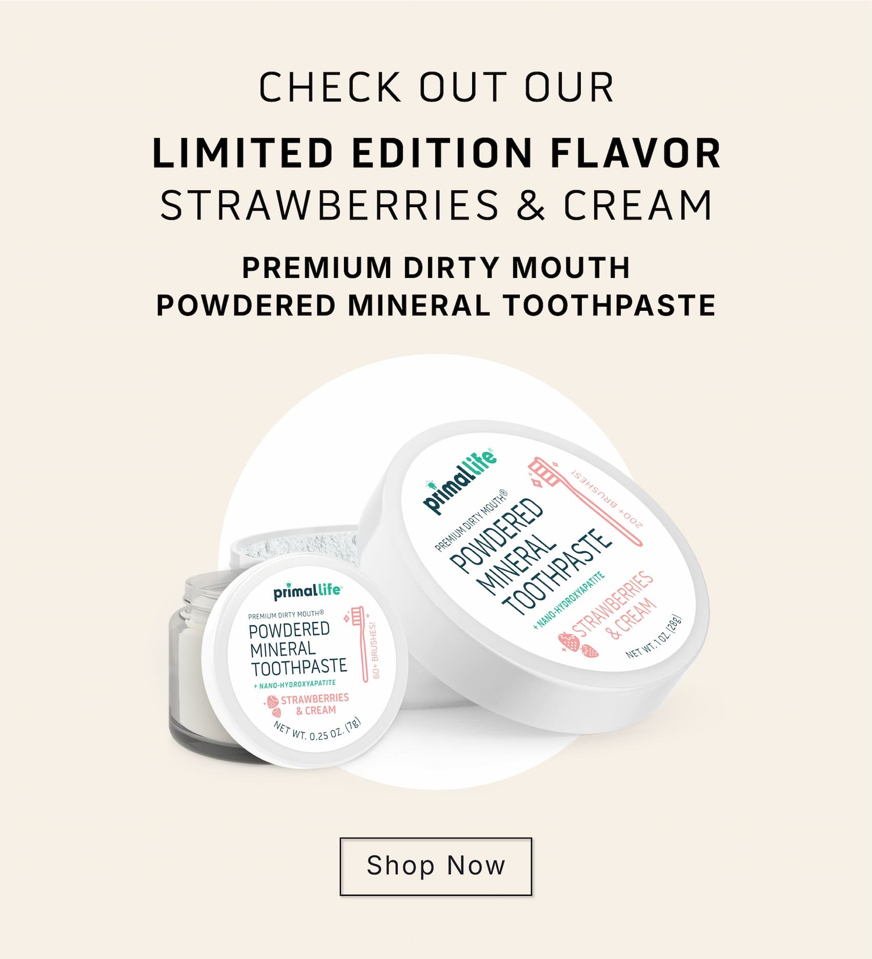 Check Out Our  Limited Edition Flavor: Strawberries & Cream Premium Dirty Mouth  Powdered Mineral Toothpaste          SHOP NOW Check Out Our  Limited Edition Flavor: Strawberries & Cream Premium Dirty Mouth  Powdered Mineral Toothpaste          SHOP NOW