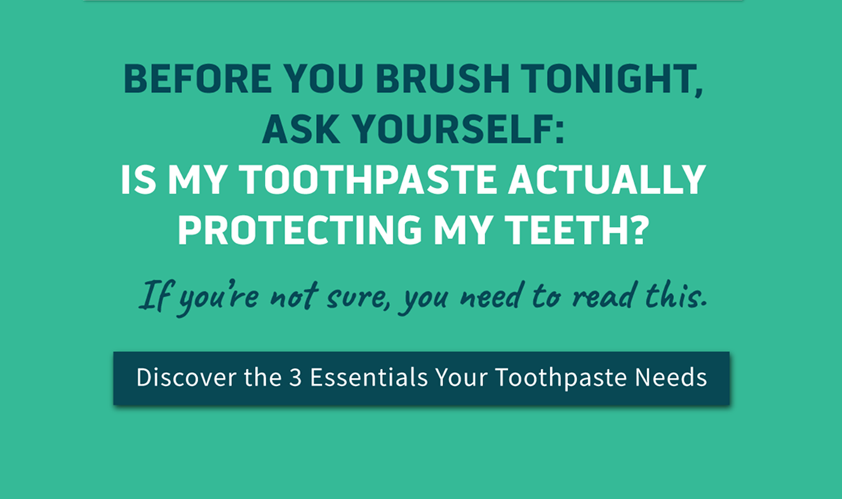 Before you brush tonight, ask yourself: is my toothpaste actually protecting my teeth? If you're not sure, you need to read this. Discover the 3 essentials your toothpaste needs.