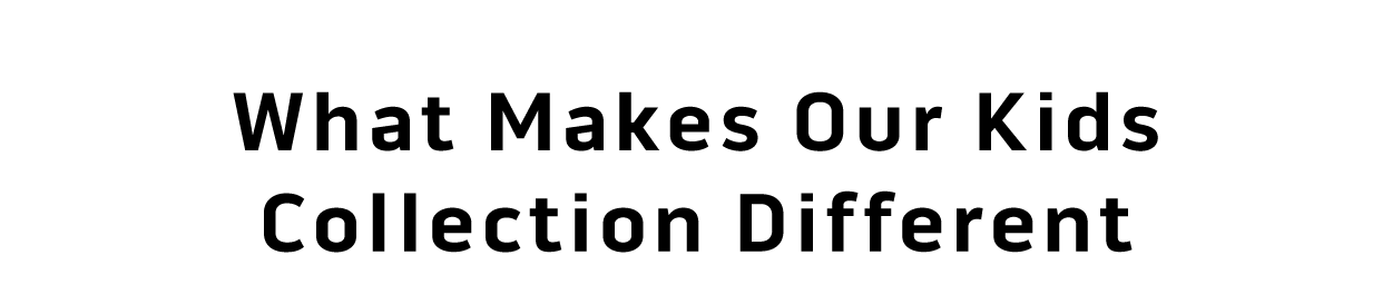 What Makes Our Kids Collection Different