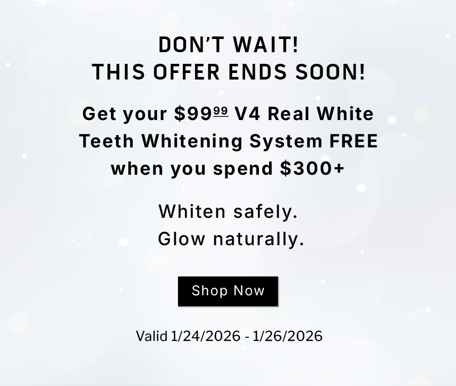 DON'T WAIT! This offer ends soon! Get your $99 V4 Real White Teeth Whitening System FREE when you spend $300+               Whiten safely.  Glow naturally.                  SHOP NOW          Valid 1/24/2026-1/26/2026