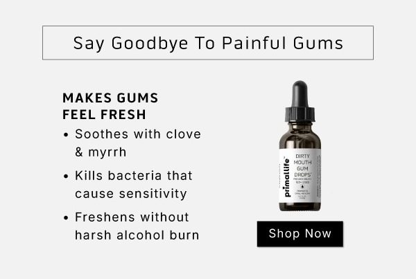 Say goodbye to painful gums. Makes gums feel fresh. Soothes with clove & myrrh  Kills bacteria that cause sensitivity  Freshens without harsh alcohol burn          SHOP NOW