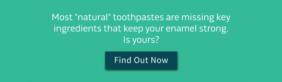 Most "natural" toothpastes are missing key ingredients that keep your enamel strong. Is your? Find out now.