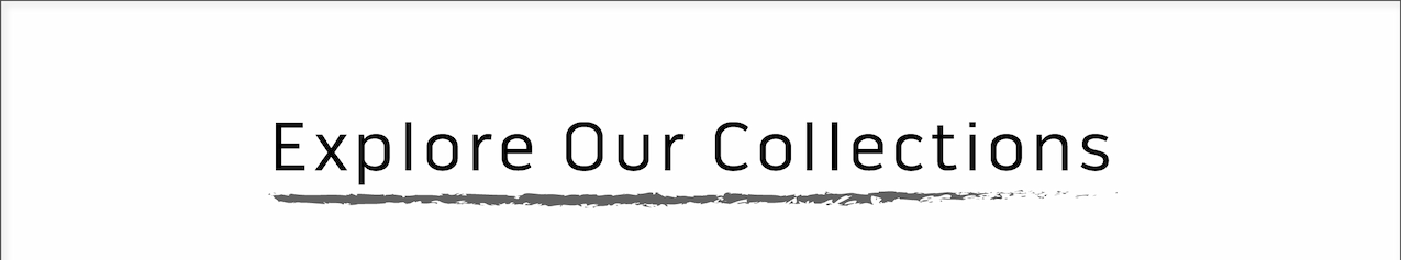 Explore Our Collections Explore Our Collections