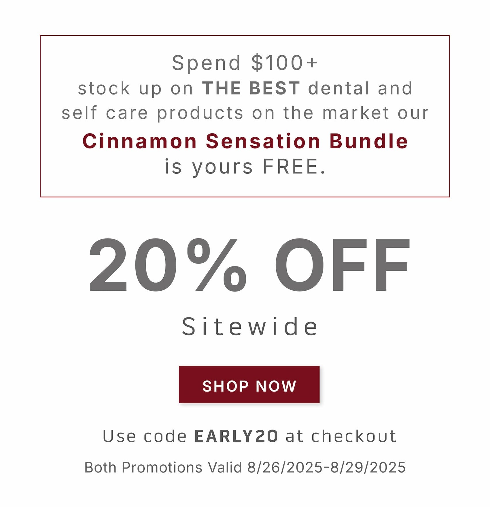 Wrap your smile in nature's protection. Fresh breath, healthy gums, and brighter teeth… naturally.           20% Off Sitewide. SHOP NOW.            Use code EARLY20 at checkout.             Spend $100+ and receive  Lab-Proven Cinnamon Power.         Yours Free    Cinnamon Sensation Bundle    Valid 8/26/2025-8/29/2025