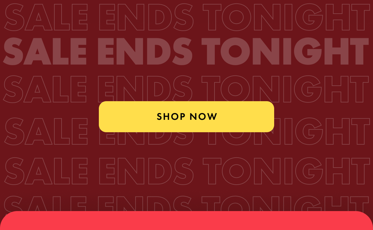 SALE ENDS TONIGHT. Shop Now.