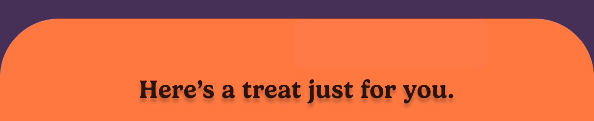 Here's a treat just for you.