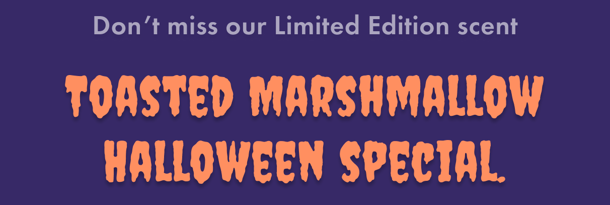 Don't Miss our limited Edition scent. Toasted Marshmallow Halloween Special