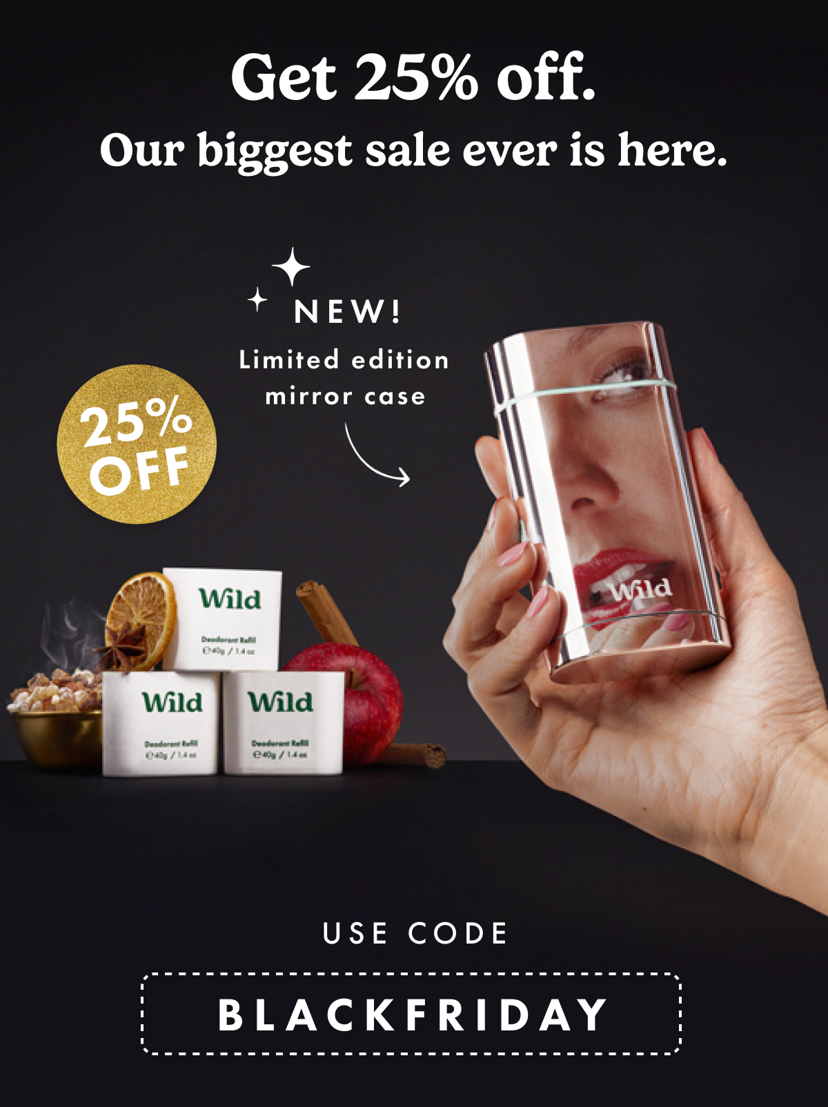 Get 25% off. Our biggest sale ever is here. Use code: BLACKFRIDAY