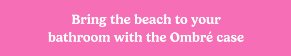 Bring the beach to your bathroom with the ombre case