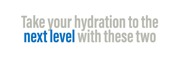 Take your hydration to the next level with these two.