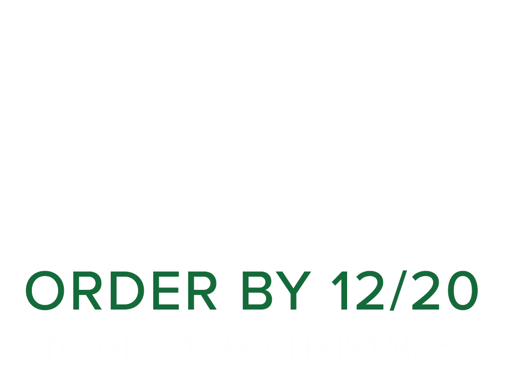 Order by 12/20 to get it by Christmas!