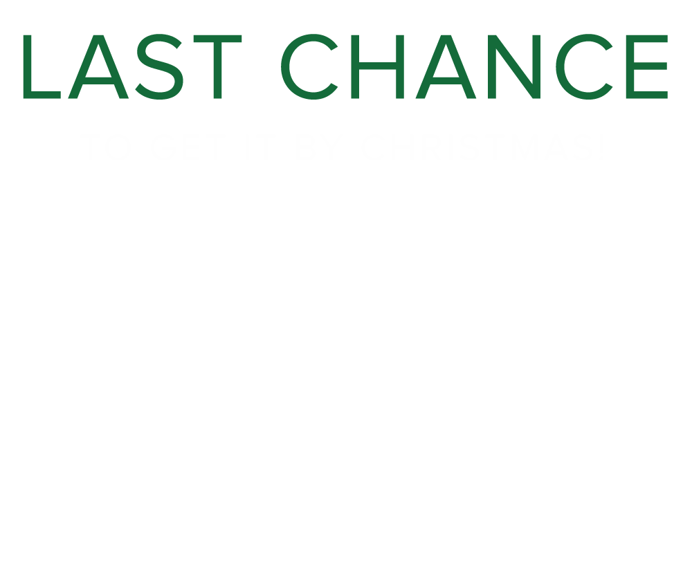 Last Change to Get it By Christmas!