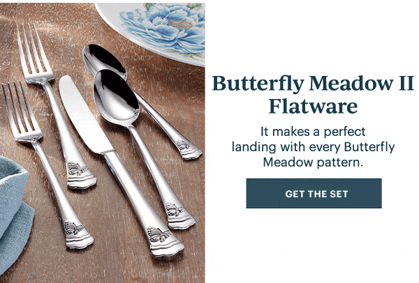 Butterfly Meadow II Flatware  It makes a perfect landing with every Butterfly Meadow pattern.  [GET THE SET]